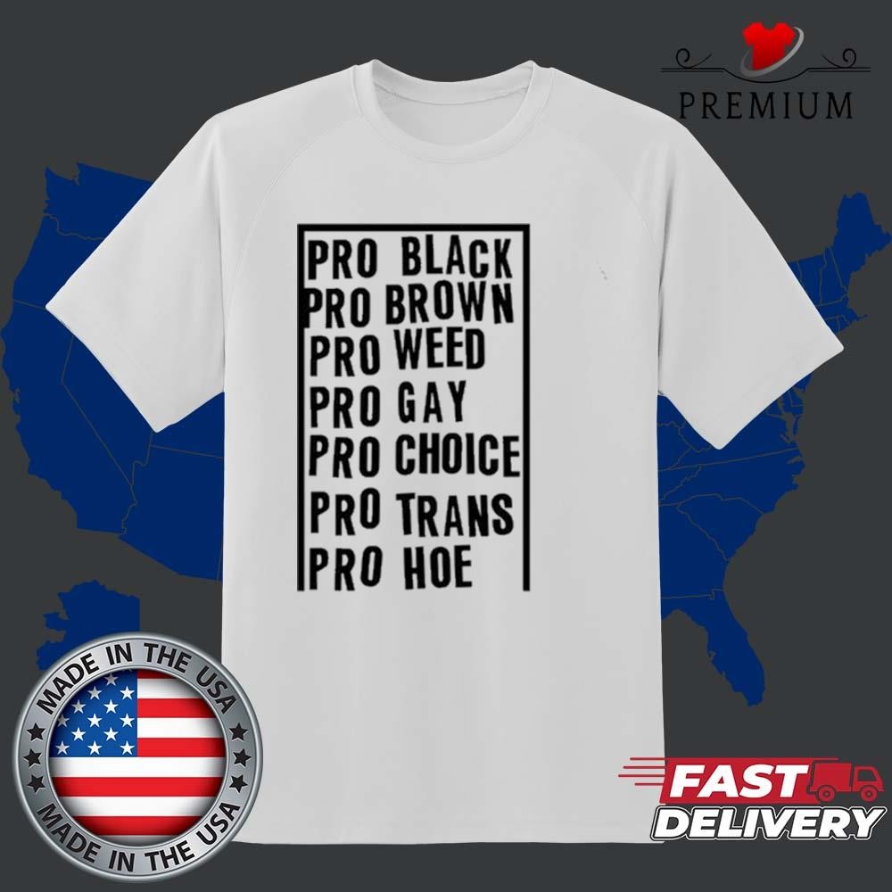 Official Pro Black Pro Brown Pro Weed Pro Gay Pro Choice Pro Trans Pro Hoe T-shirt