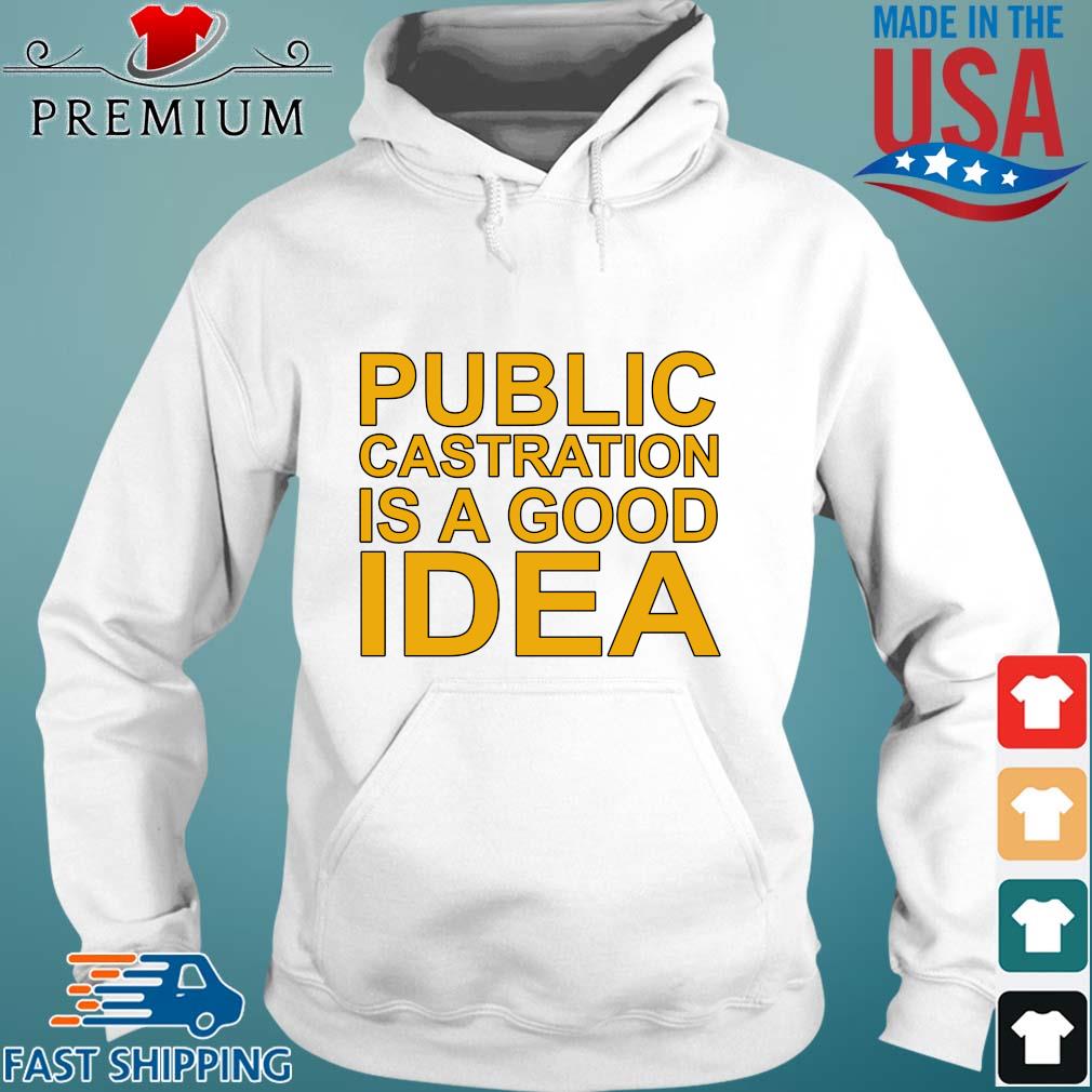 Public castration is a good idea shirt,Sweater, Hoodie, And Long