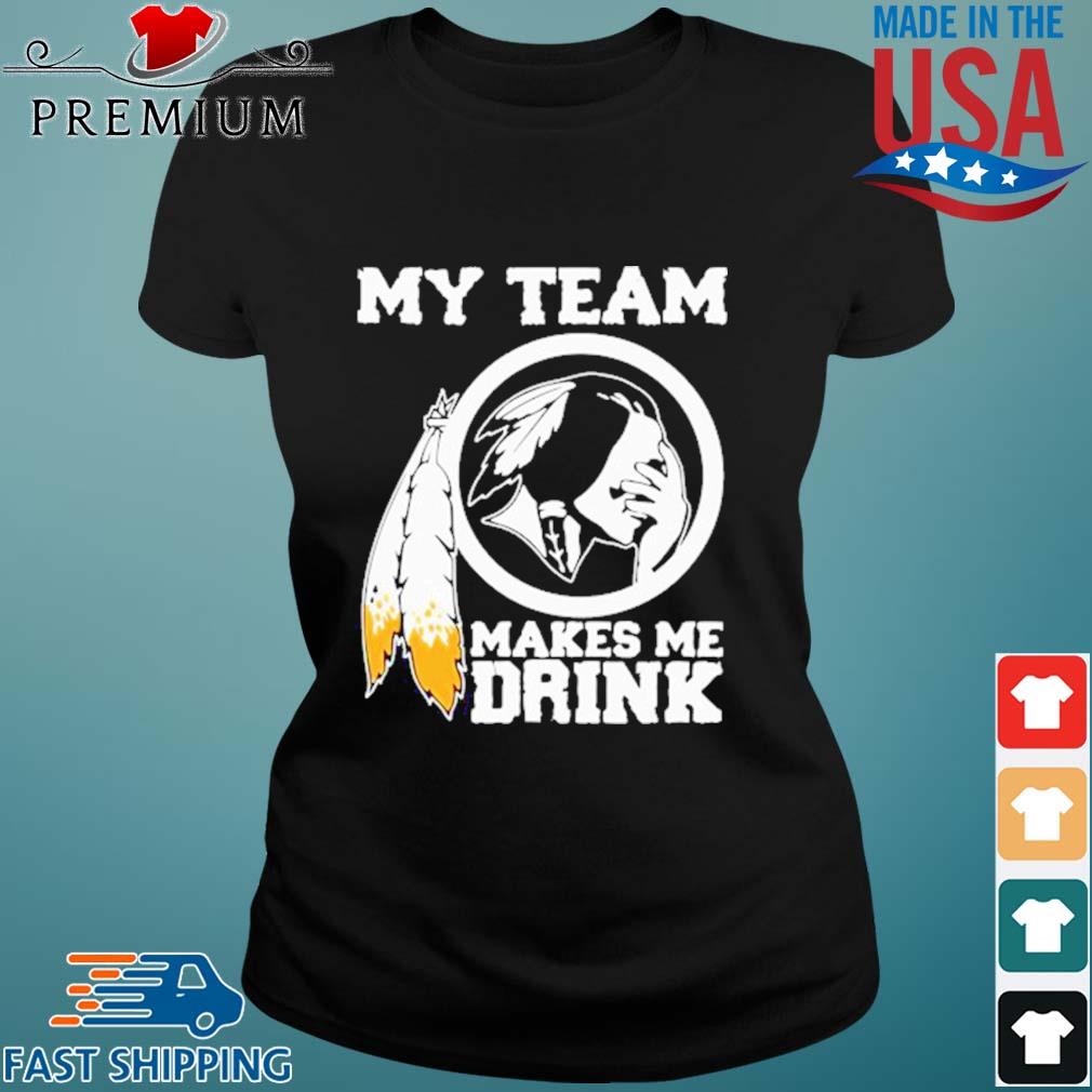 Washington Redskins T-shirt THIS TEAM MAKES ME DRINK funny