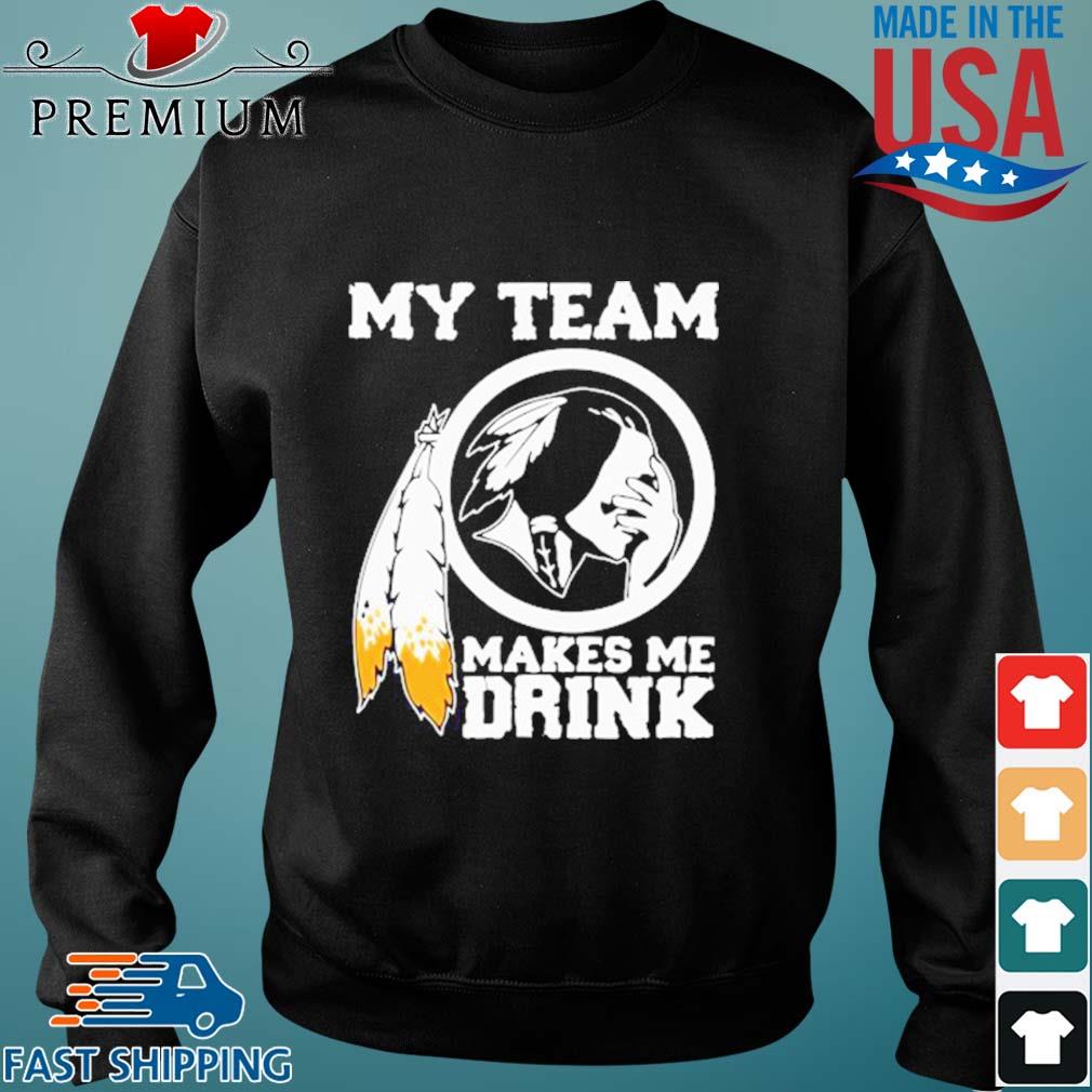 This Team Makes Me Drink Redskins Sweatshirt 